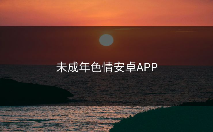未成年色情安卓APP
